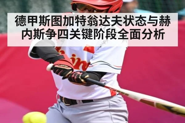 德甲斯图加特翁达夫状态与赫内斯争四关键阶段全面分析